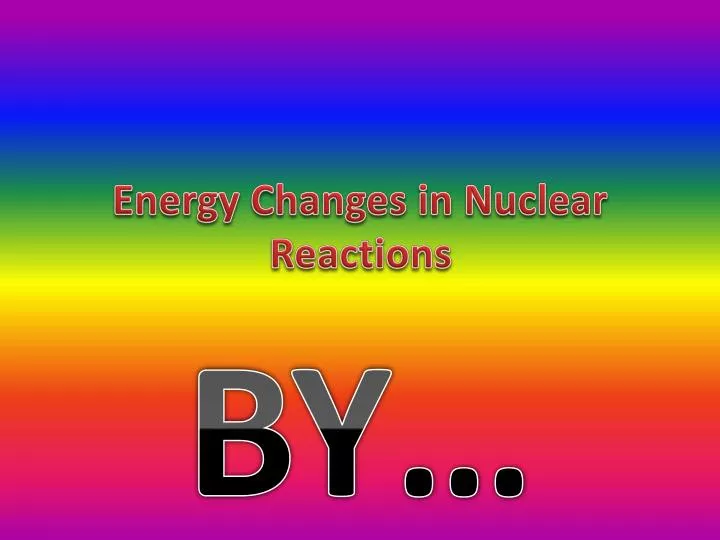 energy changes in nuclear reactions