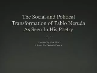 The Social and Political T ransformation of Pablo Neruda As Seen I n H is Poetry