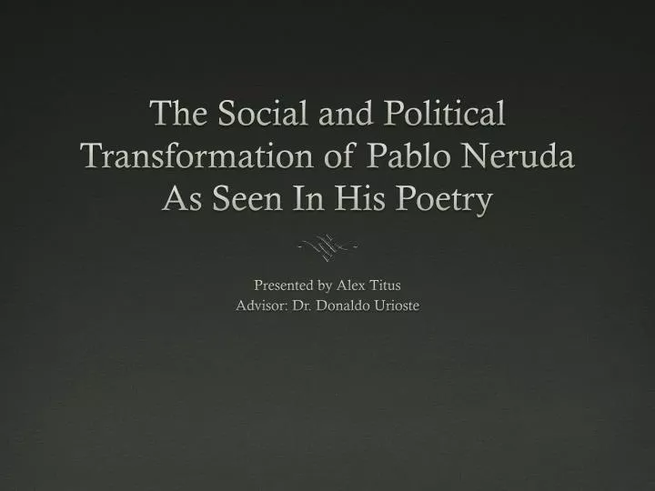 the social and political t ransformation of pablo neruda as seen i n h is poetry