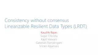 Consistency without consensus Linearizable Resilient Data Types (LRDT)