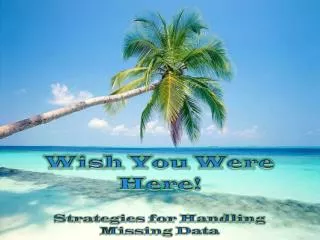 Wish You Were Here! Strategies for Handling Missing Data