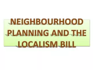 NEIGHBOURHOOD PLANNING AND THE LOCALISM BILL