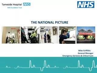 The National Picture Mike Griffiths	 General Manager 	Emergency Services &amp; Critical Care