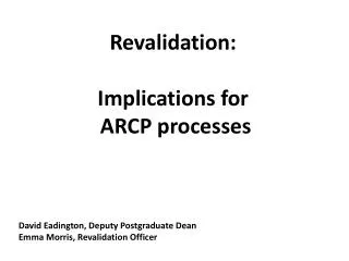 Revalidation: Implications for ARCP processes David Eadington, Deputy Postgraduate Dean