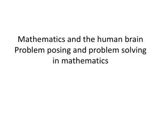 Mathematics and the human brain Problem posing and problem solving in mathematics