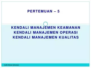 Kendali Manajemen Keamanan Kendali Manajemen Operasi Kendali Manajemen Kualitas