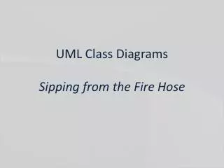 UML Class Diagrams Sipping from the Fire Hose