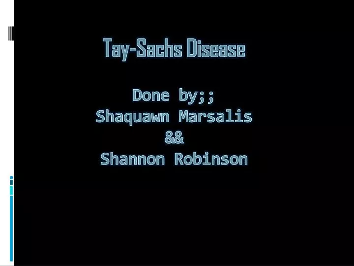 tay sachs disease done by shaquawn marsalis shannon robinson