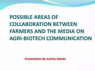 POSSIBLE AREAS OF COLLABORATION BETWEEN FARMERS AND THE MEDIA ON AGRI-BIOTECH COMMUNICATION