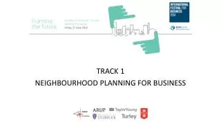 TRACK 1 NEIGHBOURHOOD PLANNING FOR BUSINESS