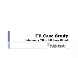 TB Case Study Pulmonary TB in US-born Client