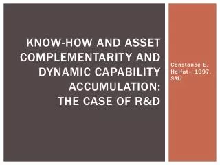 Know-How and Asset Complementarity And Dynamic Capability Accumulation: The case of R&amp;D
