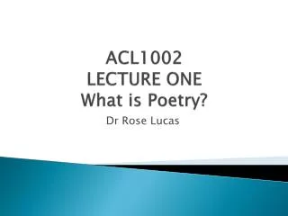 ACL1002 LECTURE ONE What is Poetry?