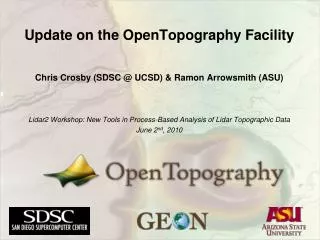 Update on the OpenTopography Facility Chris Crosby (SDSC @ UCSD) &amp; Ramon Arrowsmith (ASU)