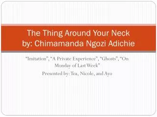 T he Thing Around Your Neck by: Chimamanda Ngozi Adichie