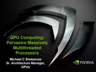 GPU Computing: Pervasive Massively Multithreaded Processors