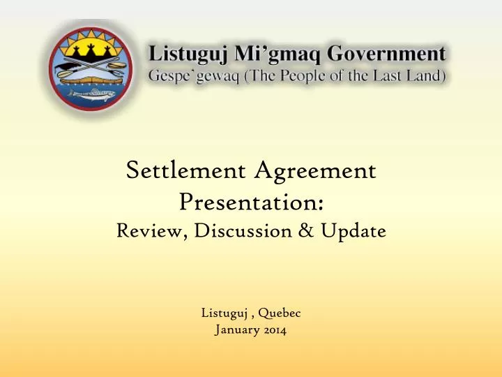 settlement agreement presentation review discussion update listuguj quebec january 2014