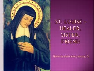 St. Louise - healer , sister , friend