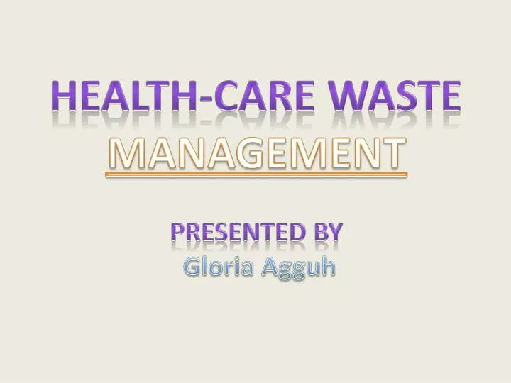 health care waste management presented by gloria agguh