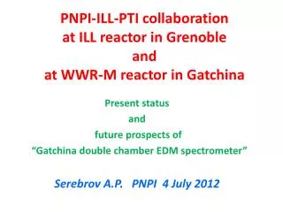 PNPI-ILL-PTI collaboration at ILL reactor in Grenoble and at WWR-M reactor in Gatchina