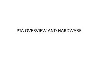 PTA OVERVIEW AND HARDWARE