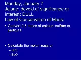 Monday , January 7 Jejune: devoid of significance or interest; DULL Law of Conservation of Mass: