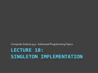 Lecture 18: Singleton Implementation