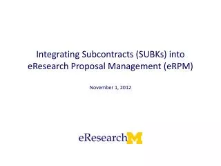 Integrating Subcontracts (SUBKs) into eResearch Proposal Management ( eRPM )