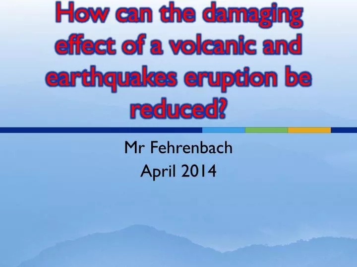 how can the damaging effect of a volcanic and earthquakes eruption be reduced