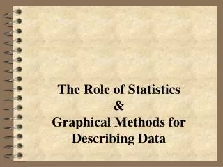 The Role of Statistics &amp; Graphical Methods for Describing Data