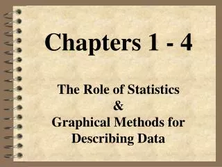 Chapters 1 - 4 The Role of Statistics &amp; Graphical Methods for Describing Data
