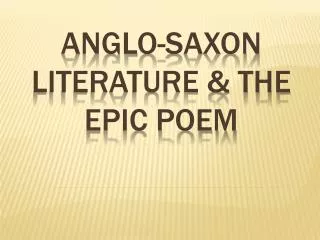ANGLO-SAXON LITERATURE &amp; THE EPIC poem