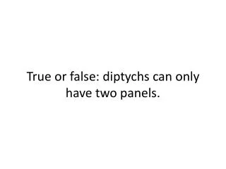 True or false: diptychs can only have two panels.