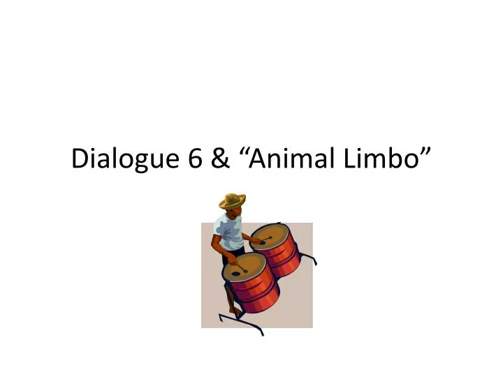 dialogue 6 animal limbo