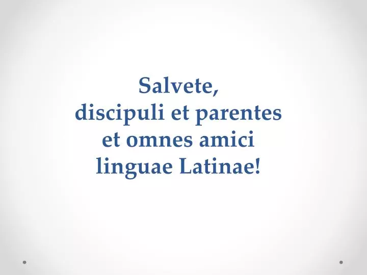 salvete discipuli et parentes et omnes amici linguae latinae