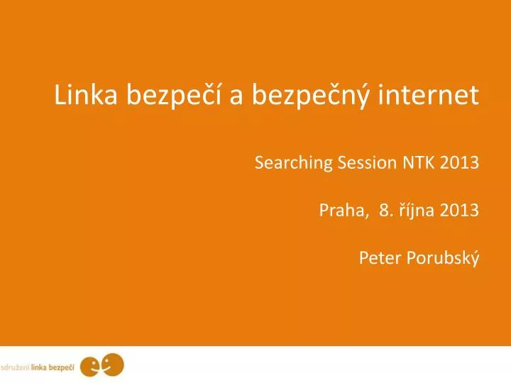 linka bezpe a bezpe n internet searching session ntk 2013 praha 8 jna 2013 peter porubsk