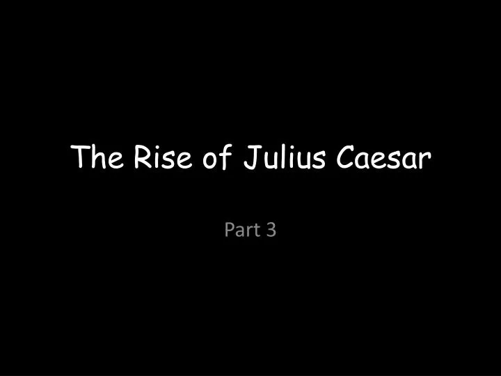 the rise of julius caesar