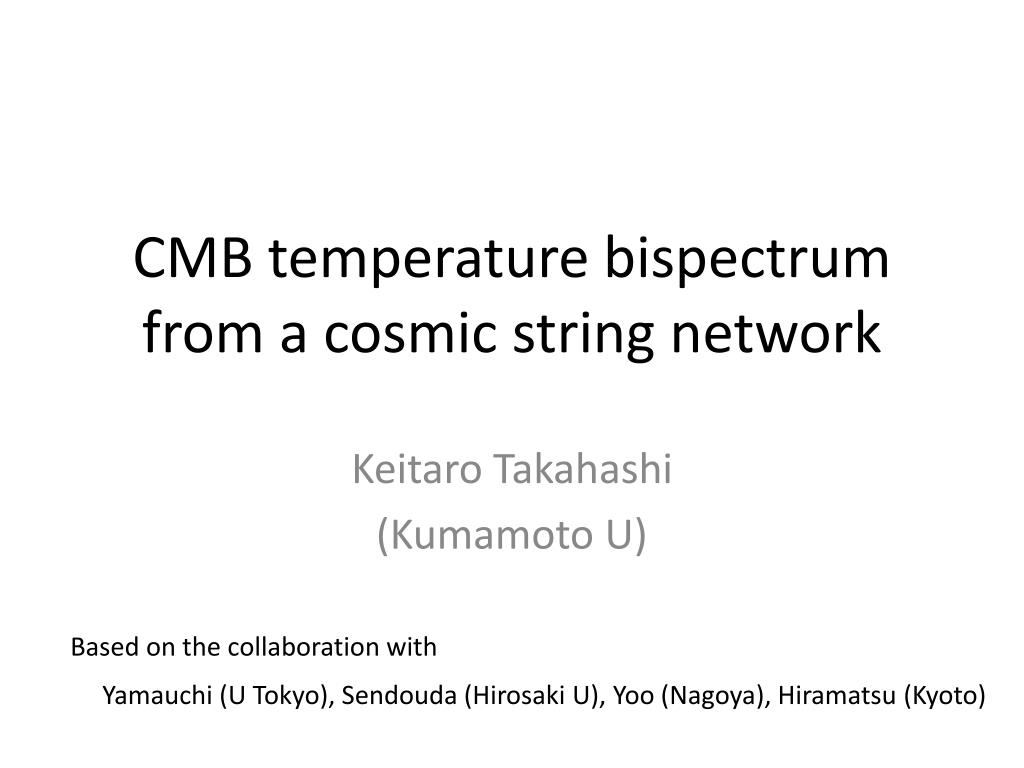 PPT - CMB temperature b ispectrum from a cosmic string network ...