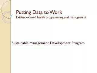 Putting Data to Work Evidence-based health programming and management