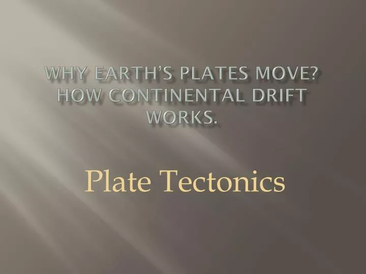 why earth s plates move how continental drift works