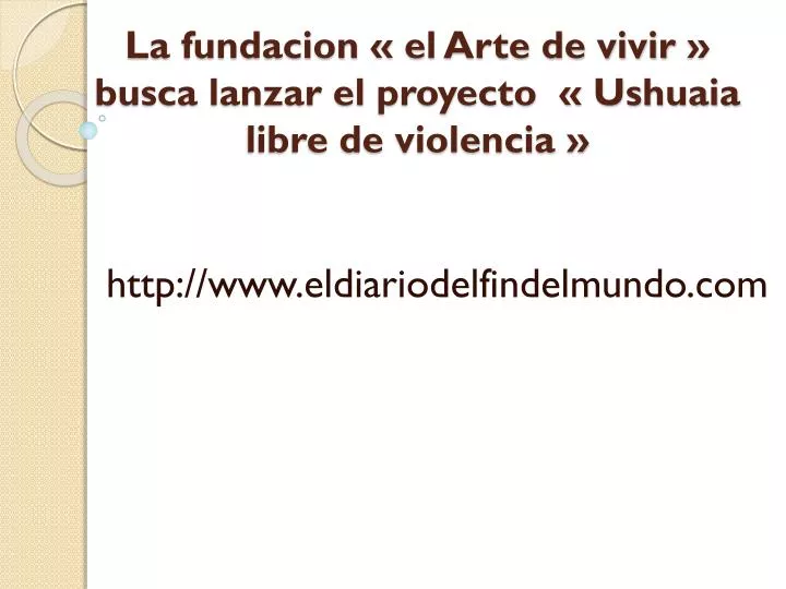 la fundacion el arte de vivir busca lanzar el proyecto ushuaia libre de violencia