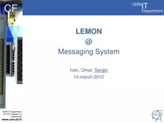 LEMON @ Messaging System Ivan, Omar, Sergio 14 march 2012