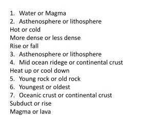 Water or Magma Asthenosphere or lithosphere Hot or cold More dense or less dense Rise or fall