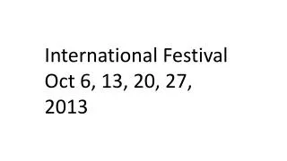 International Festival Oct 6, 13, 20, 27, 2013