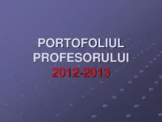 PORTOFOLIUL PROFESORULUI 2012-2013