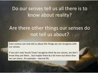 Even science can only tell us about the things we can recognise with our senses.