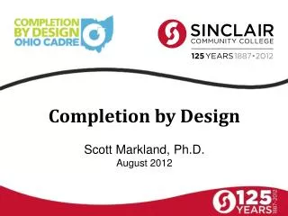 Completion by Design S cott Markland, Ph.D. August 2012