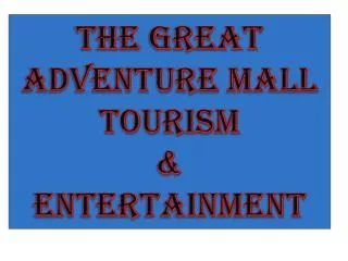 The great adventure mall Tourism &amp; Entertainment