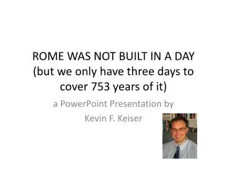 ROME WAS NOT BUILT IN A DAY (but we only have three days to cover 753 years of it)