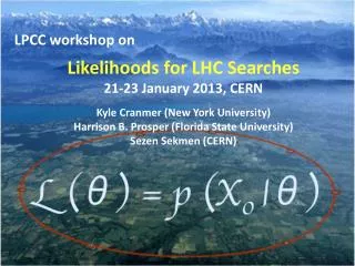 Likelihoods for LHC Searches 2 1-23 January 2013, CERN Kyle Cranmer (New York University)